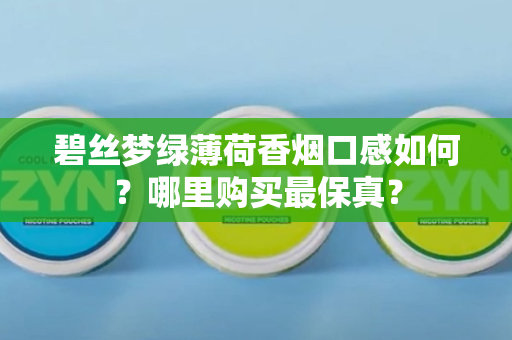碧丝梦绿薄荷香烟口感如何？哪里购买最保真？